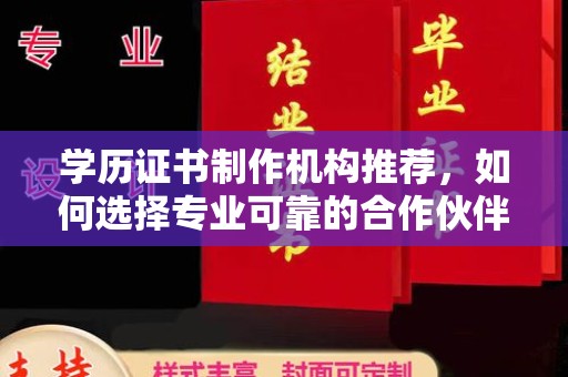 元阳学历证书制作机构推荐，如何选择专业可靠的合作伙伴？