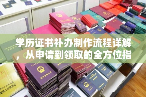 元阳学历证书补办制作流程详解，从申请到领取的全方位指南