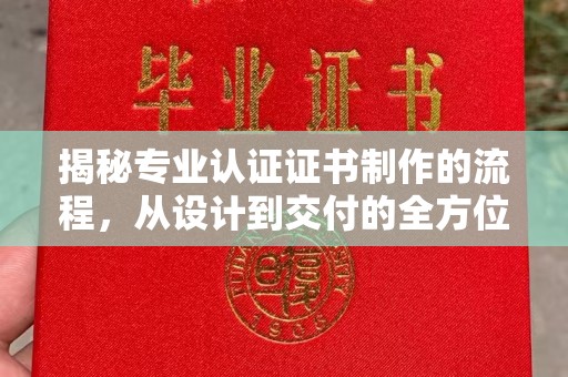元阳揭秘专业认证证书制作的流程，从设计到交付的全方位指南