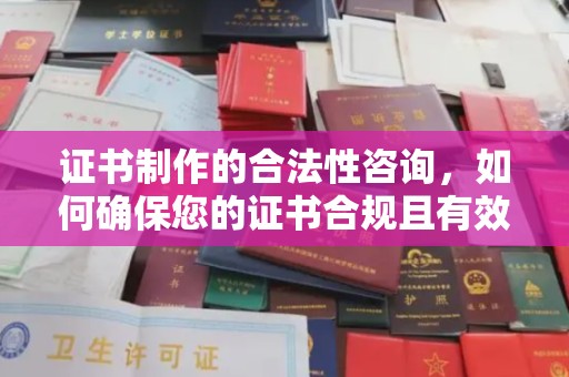 元阳证书制作的合法性咨询，如何确保您的证书合规且有效？