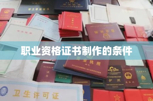 元阳职业资格证书制作的条件