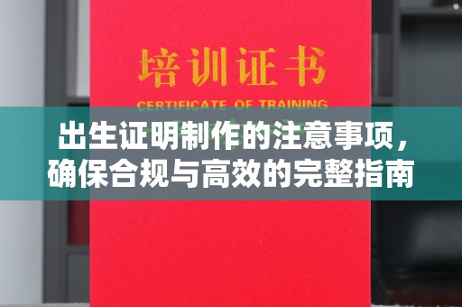 元阳出生证明制作的注意事项，确保合规与高效的完整指南
