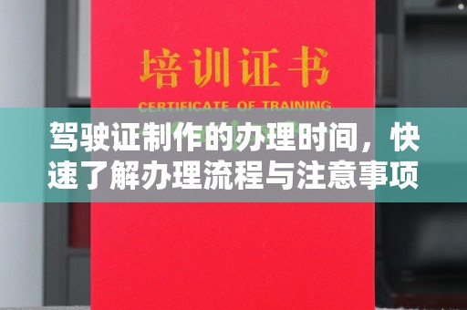 元阳驾驶证制作的办理时间，快速了解办理流程与注意事项