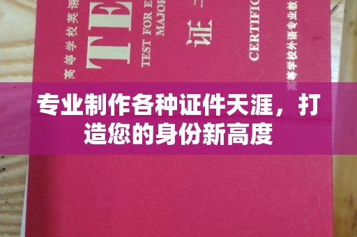 元阳专业制作各种证件天涯，打造您的身份新高度