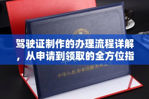 元阳驾驶证制作的办理流程详解，从申请到领取的全方位指南